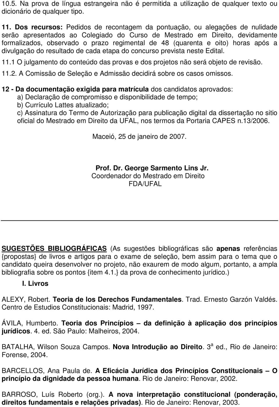 48 (quarenta e oito) horas após a divulgação do resultado de cada etapa do concurso prevista neste Edital. 11.1 O julgamento do conteúdo das provas e dos projetos não será objeto de revisão. 11.2.