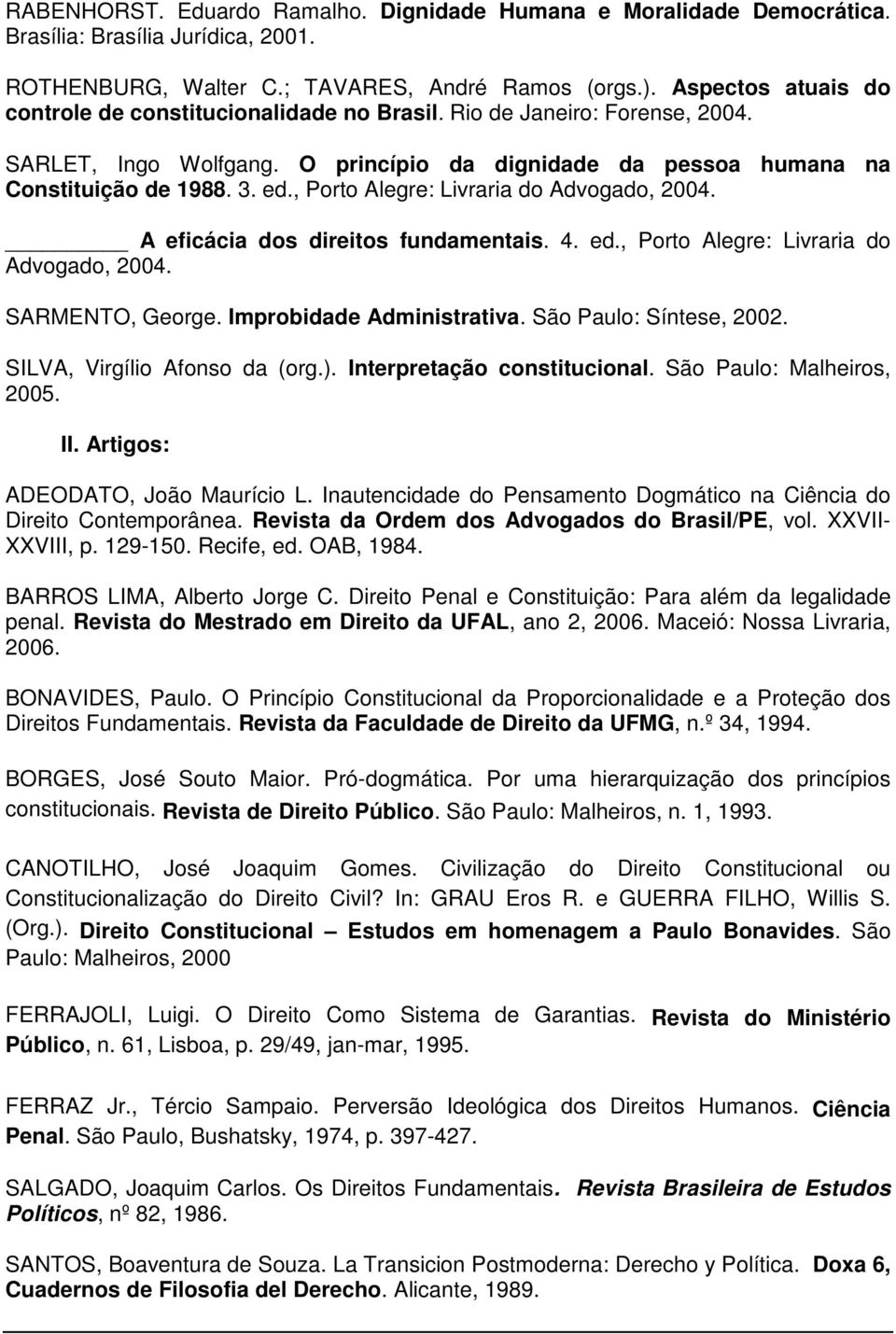 , Porto Alegre: Livraria do Advogado, 2004. A eficácia dos direitos fundamentais. 4. ed., Porto Alegre: Livraria do Advogado, 2004. SARMENTO, George. Improbidade Administrativa.