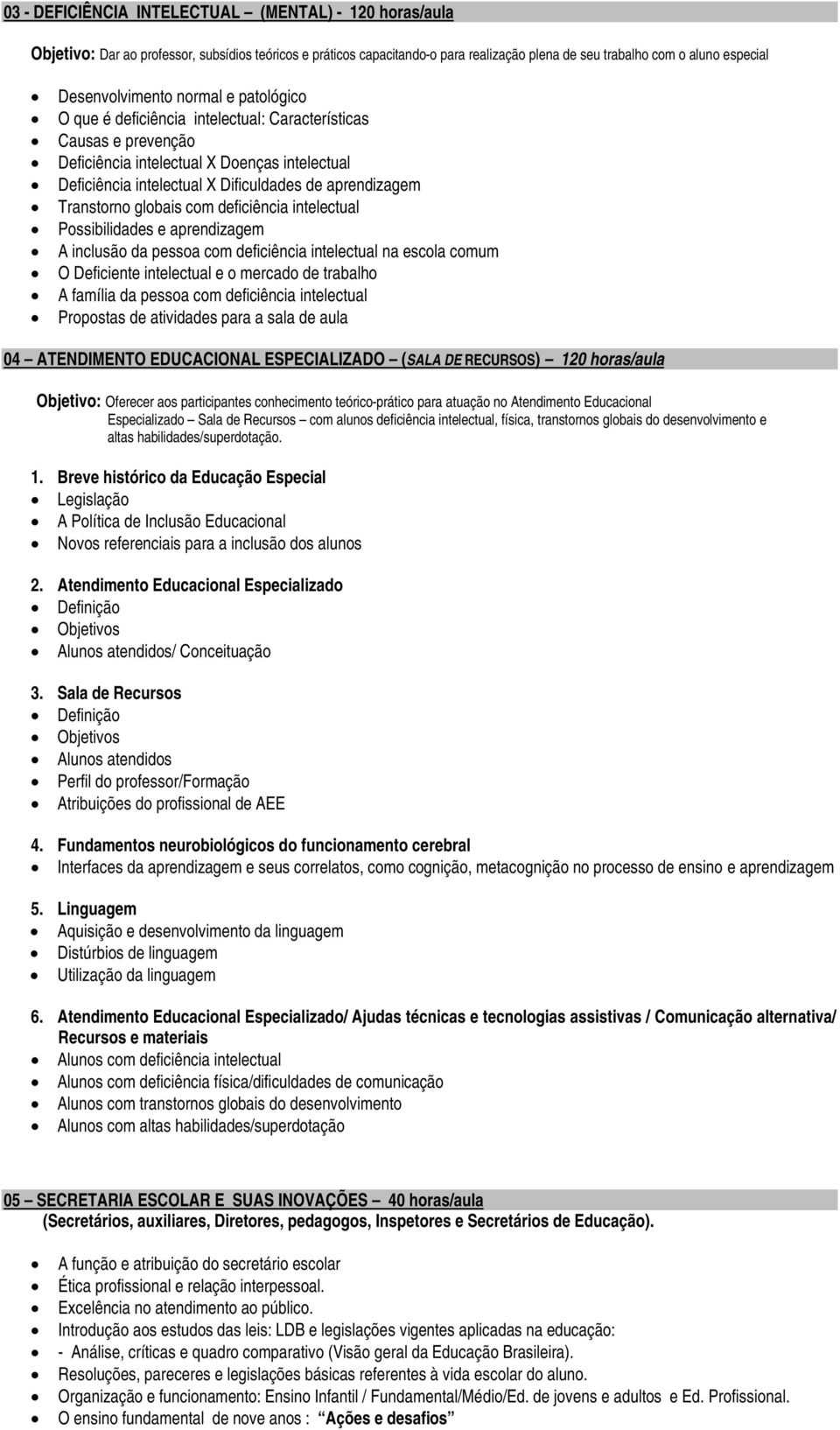 aprendizagem Transtorno globais com deficiência intelectual Possibilidades e aprendizagem A inclusão da pessoa com deficiência intelectual na escola comum O Deficiente intelectual e o mercado de