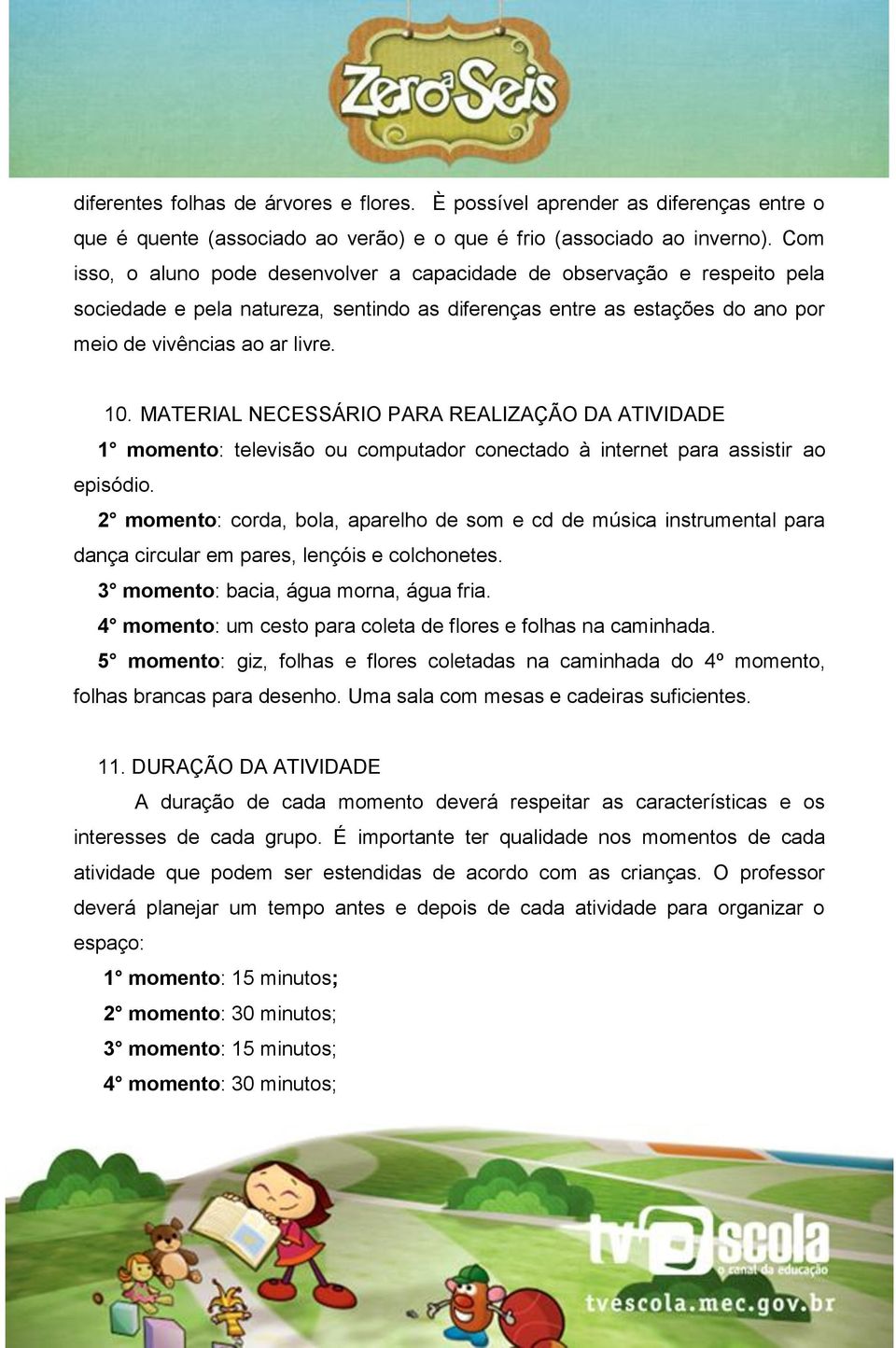 MATERIAL NECESSÁRIO PARA REALIZAÇÃO DA ATIVIDADE 1 momento: televisão ou computador conectado à internet para assistir ao episódio.