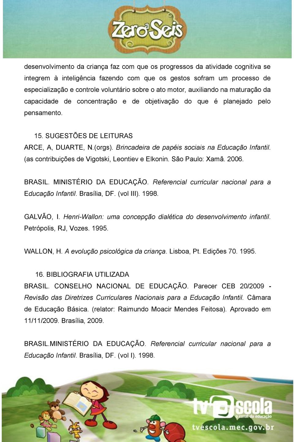 Brincadeira de papéis sociais na Educação Infantil. (as contribuições de Vigotski, Leontiev e Elkonin. São Paulo: Xamã. 2006. BRASIL. MINISTÉRIO DA EDUCAÇÃO.