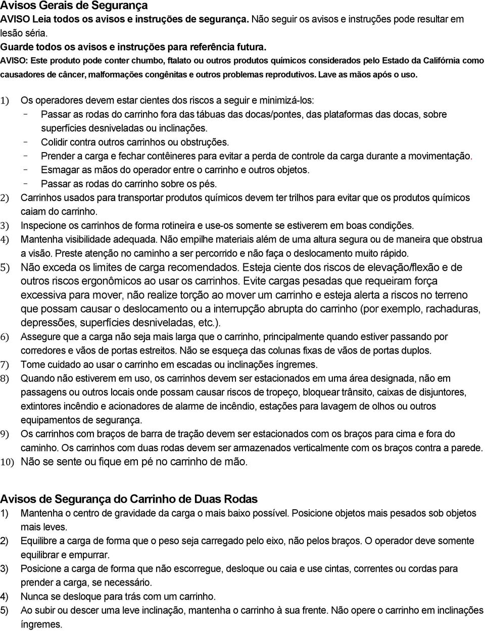 AVISO: Este produto pode conter chumbo, ftalato ou outros produtos químicos considerados pelo Estado da Califórnia como causadores de câncer, malformações congênitas e outros problemas reprodutivos.