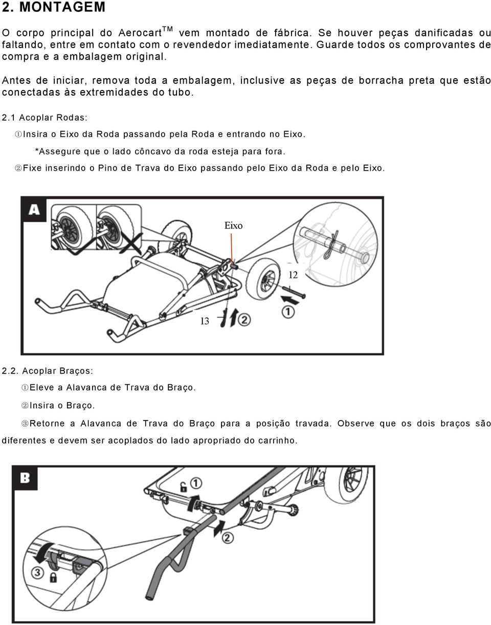 1 Acoplar Rodas: 1 Insira o Eixo da Roda passando pela Roda e entrando no Eixo. *Assegure que o lado côncavo da roda esteja para fora.