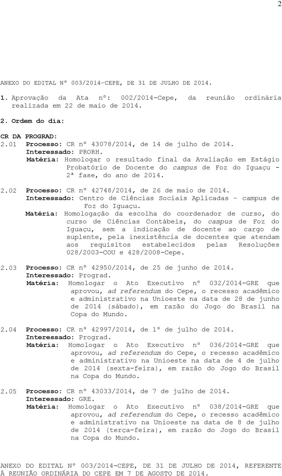 Matéria: Homologar o resultado final da Avaliação em Estágio Probatório de Docente do campus de Foz do Iguaçu - 2ª fase, do ano de 2014. 2.02 Processo: CR nº 42748/2014, de 26 de maio de 2014.