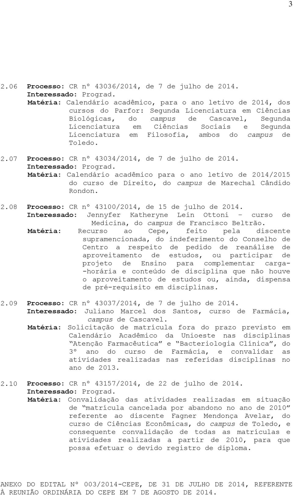 Licenciatura em Filosofia, ambos do campus de Toledo. 2.07 Processo: CR nº 43034/2014, de 7 de julho de 2014.