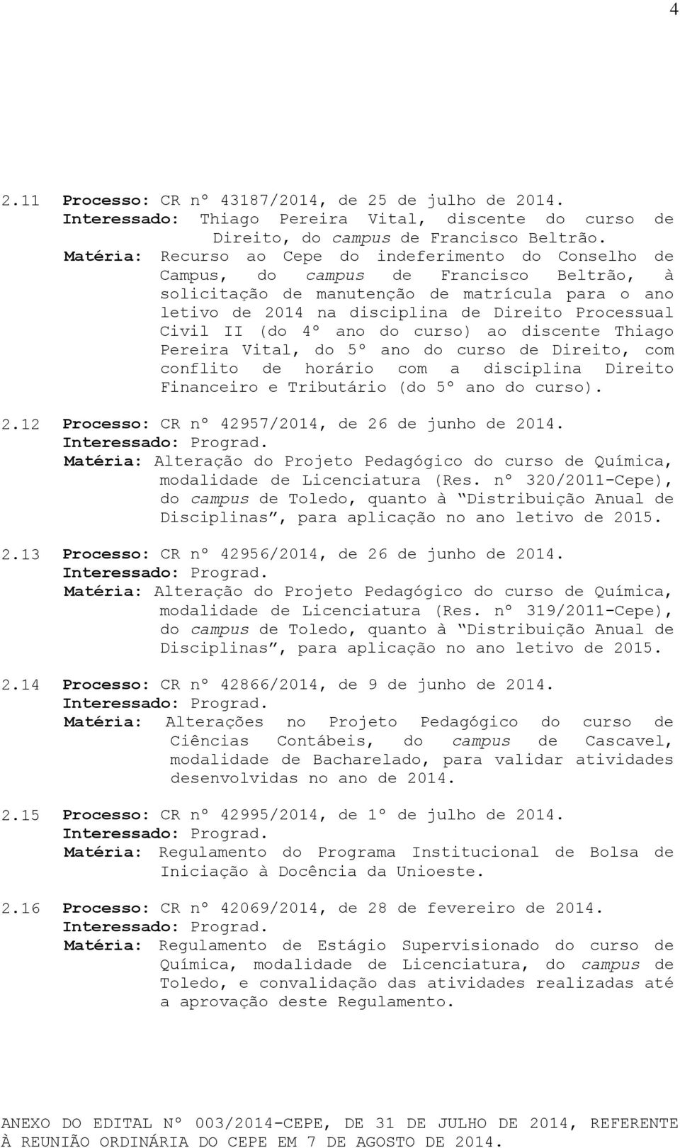 Civil II (do 4º ano do curso) ao discente Thiago Pereira Vital, do 5º ano do curso de Direito, com conflito de horário com a disciplina Direito Financeiro e Tributário (do 5º ano do curso). 2.