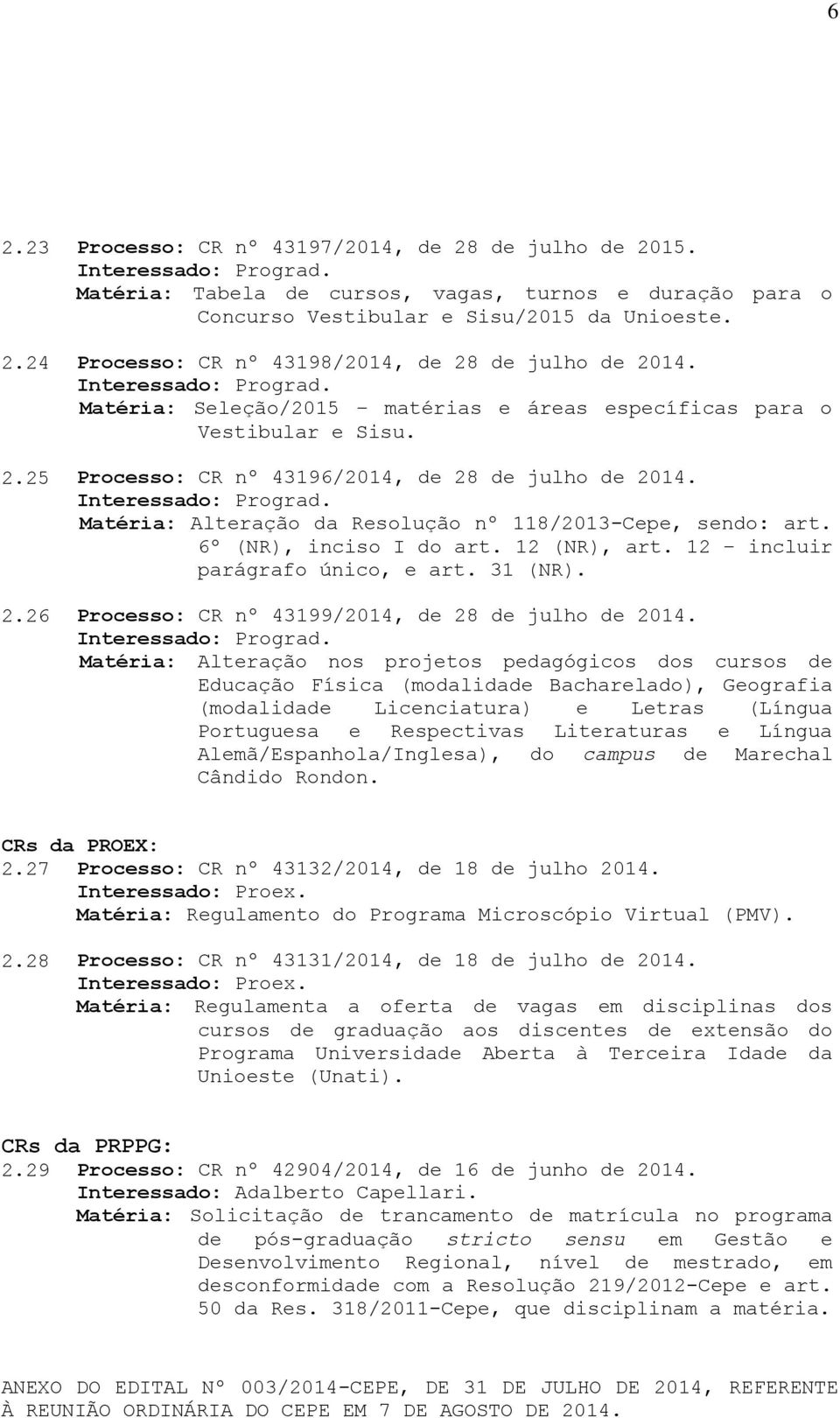 6º (NR), inciso I do art. 12 (NR), art. 12 incluir parágrafo único, e art. 31 (NR). 2.26 Processo: CR nº 43199/2014, de 28 de julho de 2014.