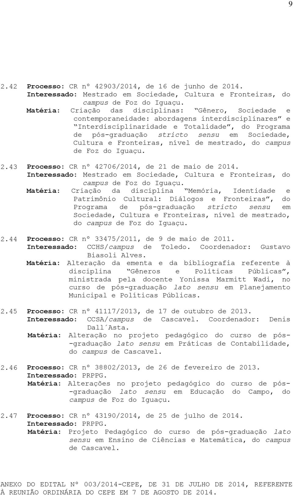 Cultura e Fronteiras, nível de mestrado, do campus de Foz do Iguaçu. 2.43 Processo: CR nº 42706/2014, de 21 de maio de 2014.