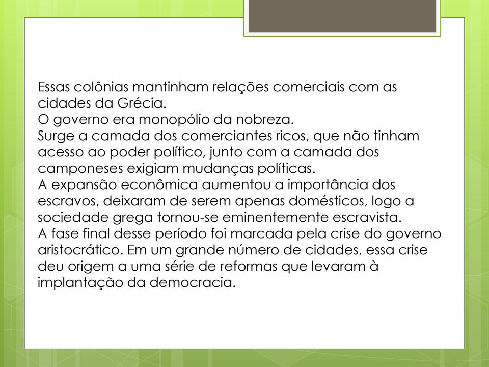 A expansão econômica aumentou a importância dos escravos, deixaram de serem apenas domésticos, logo a sociedade grega tornou-se eminentemente