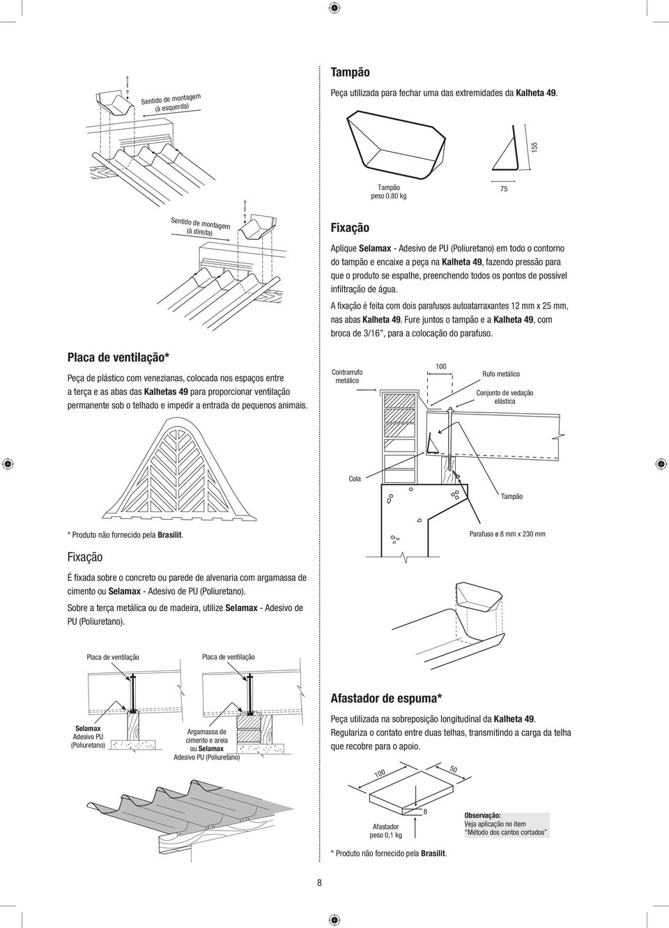 produto se espalhe, preenchendo todos os pontos de possível infiltração de água. A fixação é feita com dois parafusos autoatarraxantes 12 mm x 25 mm, nas abas Kalheta 49.