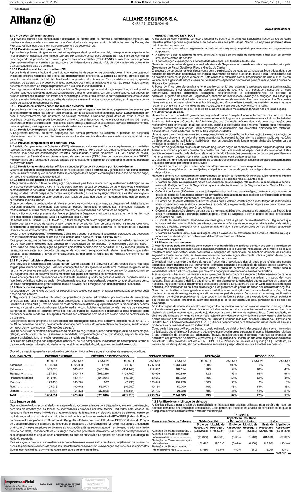 No passivo circulante e não circulante as provisões técnicas de seguros estão classificadas em: (a) Danos, (b) Pessoas, (c) Vida individual e (d) Vida com cobertura de sobrevivência. 3.10.