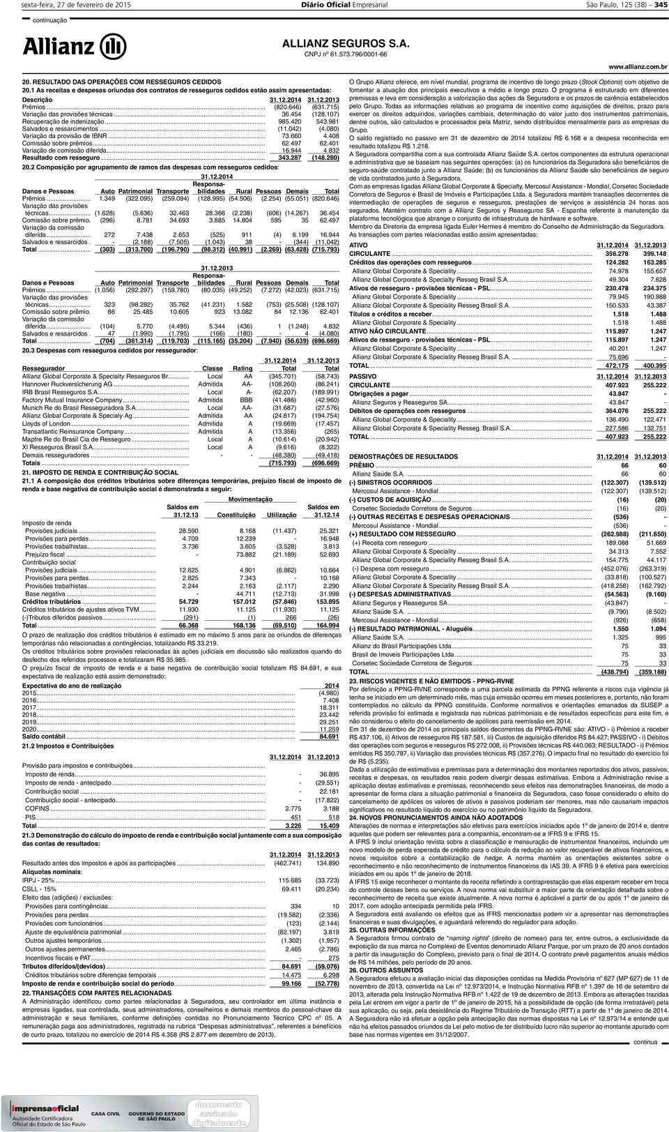 107) Recuperação de indenização... 985.420 543.981 Salvados e ressarcimentos... (11.042) (4.080) Variação da provisão de IBNR... 73.660 4.408 Comissão sobre prêmios... 62.497 62.