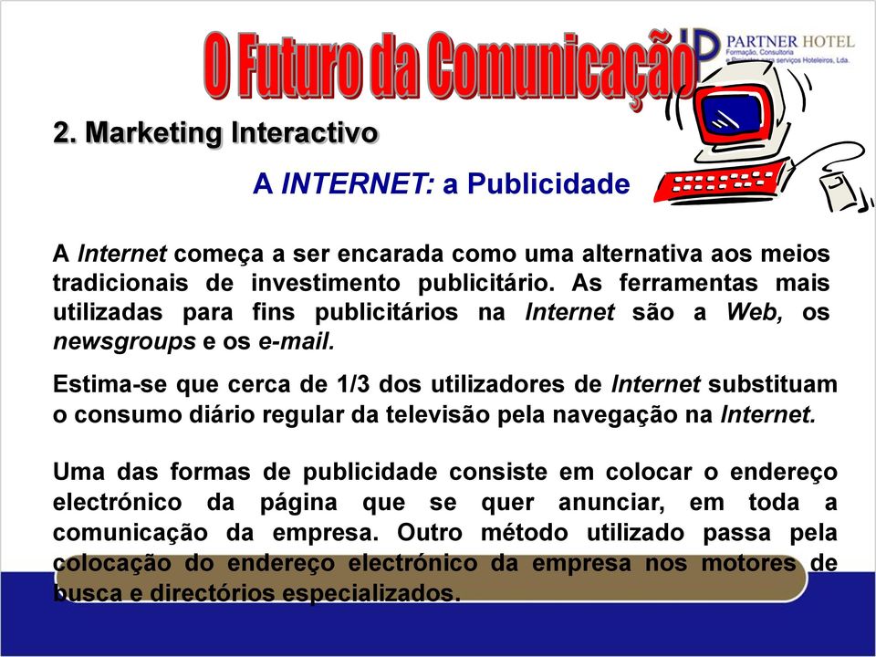 Estima-se que cerca de 1/3 dos utilizadores de Internet substituam o consumo diário regular da televisão pela navegação na Internet.