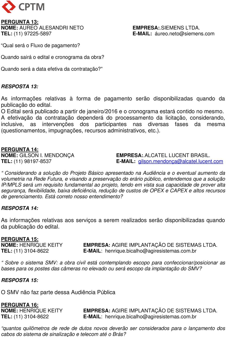 O Edital será publicado a partir de janeiro/2016 e o cronograma estará contido no mesmo.