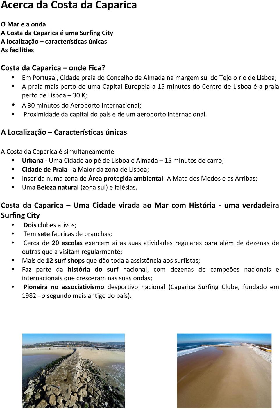 minutos do Aeroporto Internacional; Proximidade da capital do país e de um aeroporto internacional.