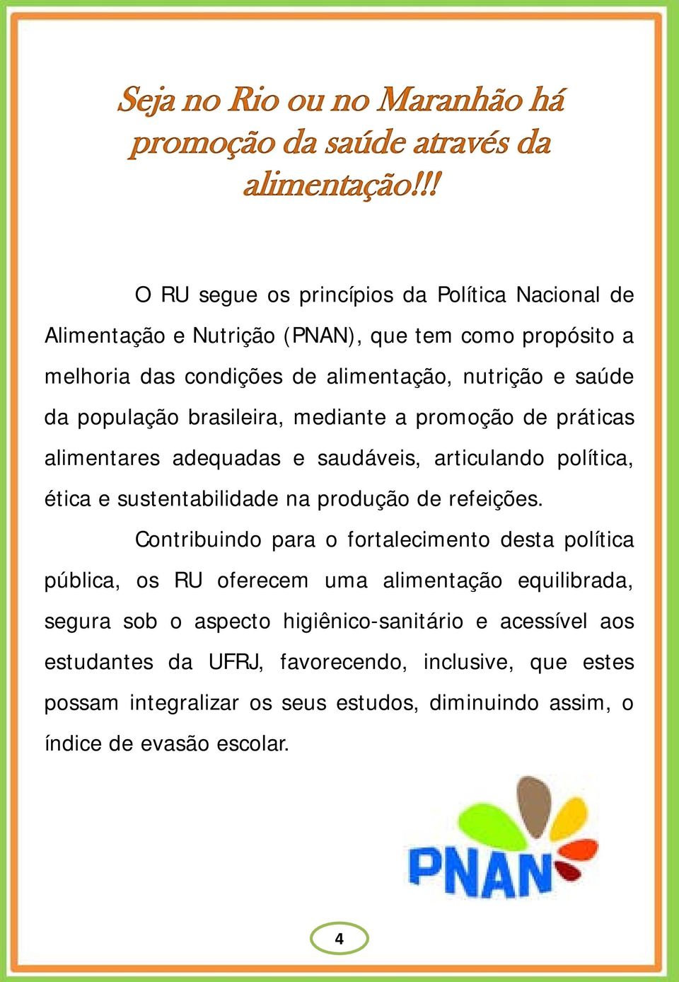 população brasileira, mediante a promoção de práticas alimentares adequadas e saudáveis, articulando política, ética e sustentabilidade na produção de refeições.