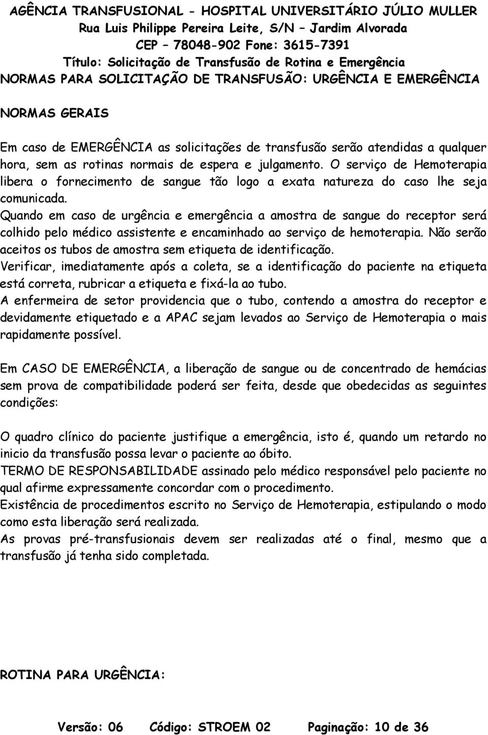 Quando em caso de urgência e emergência a amostra de sangue do receptor será colhido pelo médico assistente e encaminhado ao serviço de hemoterapia.