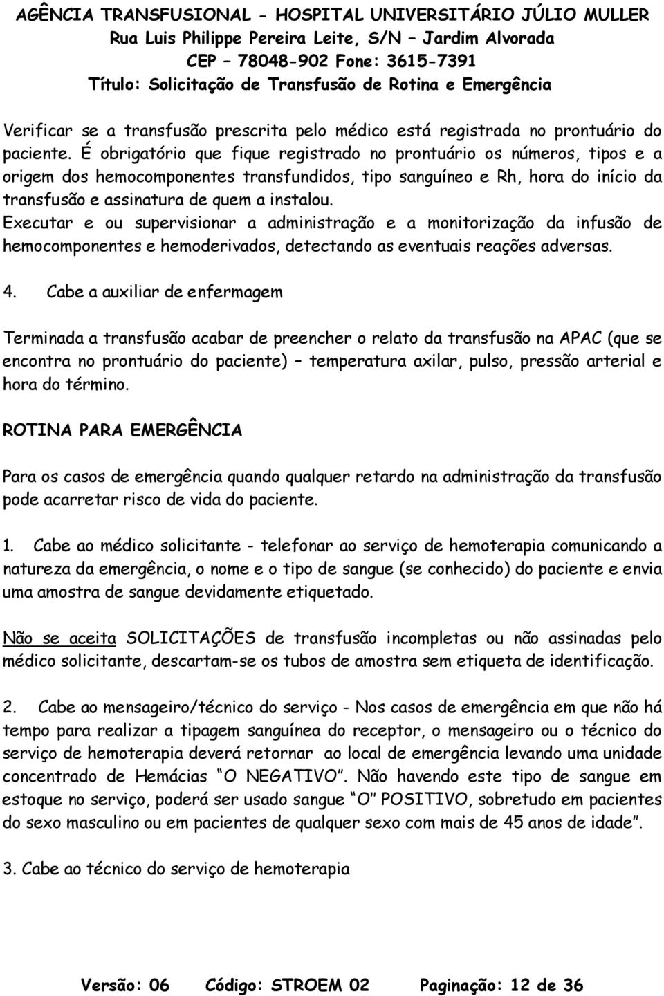 Executar e ou supervisionar a administração e a monitorização da infusão de hemocomponentes e hemoderivados, detectando as eventuais reações adversas. 4.