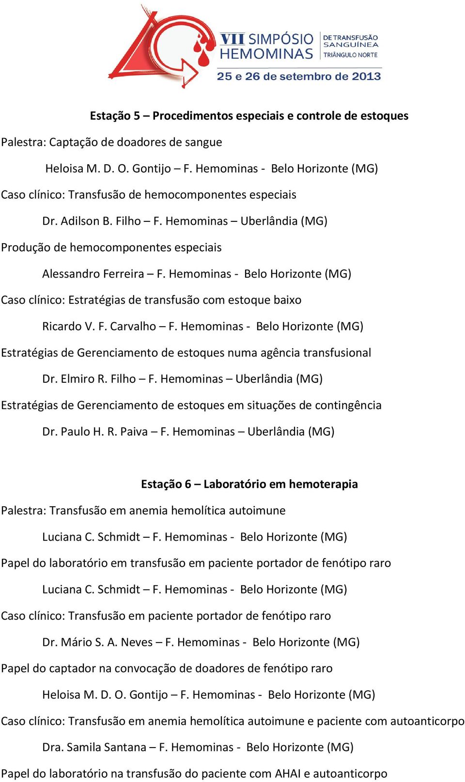 Hemominas - Belo Horizonte (MG) Caso clínico: Estratégias de transfusão com estoque baixo Ricardo V. F. Carvalho F.