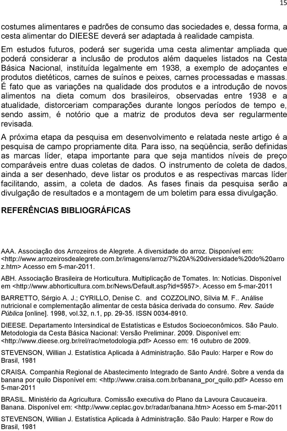 exemplo de adoçantes e produtos dietéticos, carnes de suínos e peixes, carnes processadas e massas.