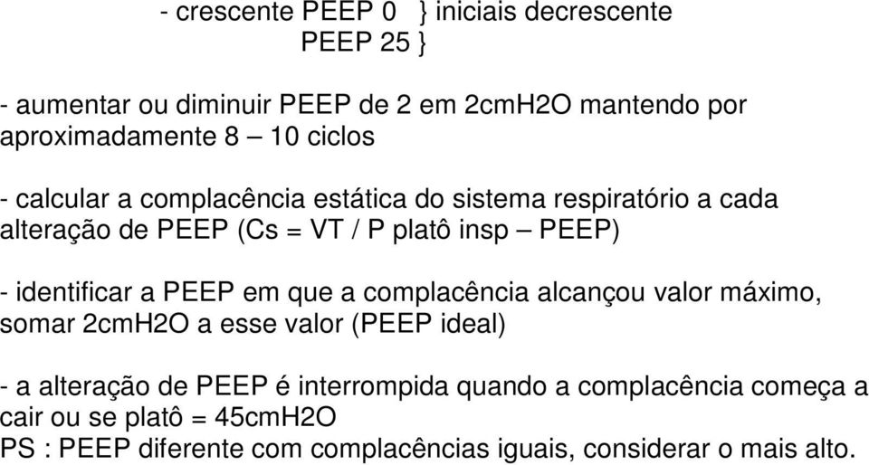 identificar a PEEP em que a complacência alcançou valor máximo, somar 2cmH2O a esse valor (PEEP ideal) - a alteração de PEEP é
