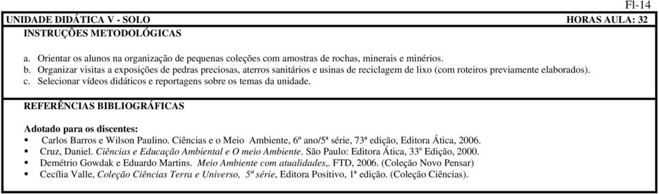 Selecionar vídeos didáticos e reportagens sobre os temas da unidade. REFERÊNCIAS BIBLIOGRÁFICAS Adotado para os discentes: Carlos Barros e Wilson Paulino.