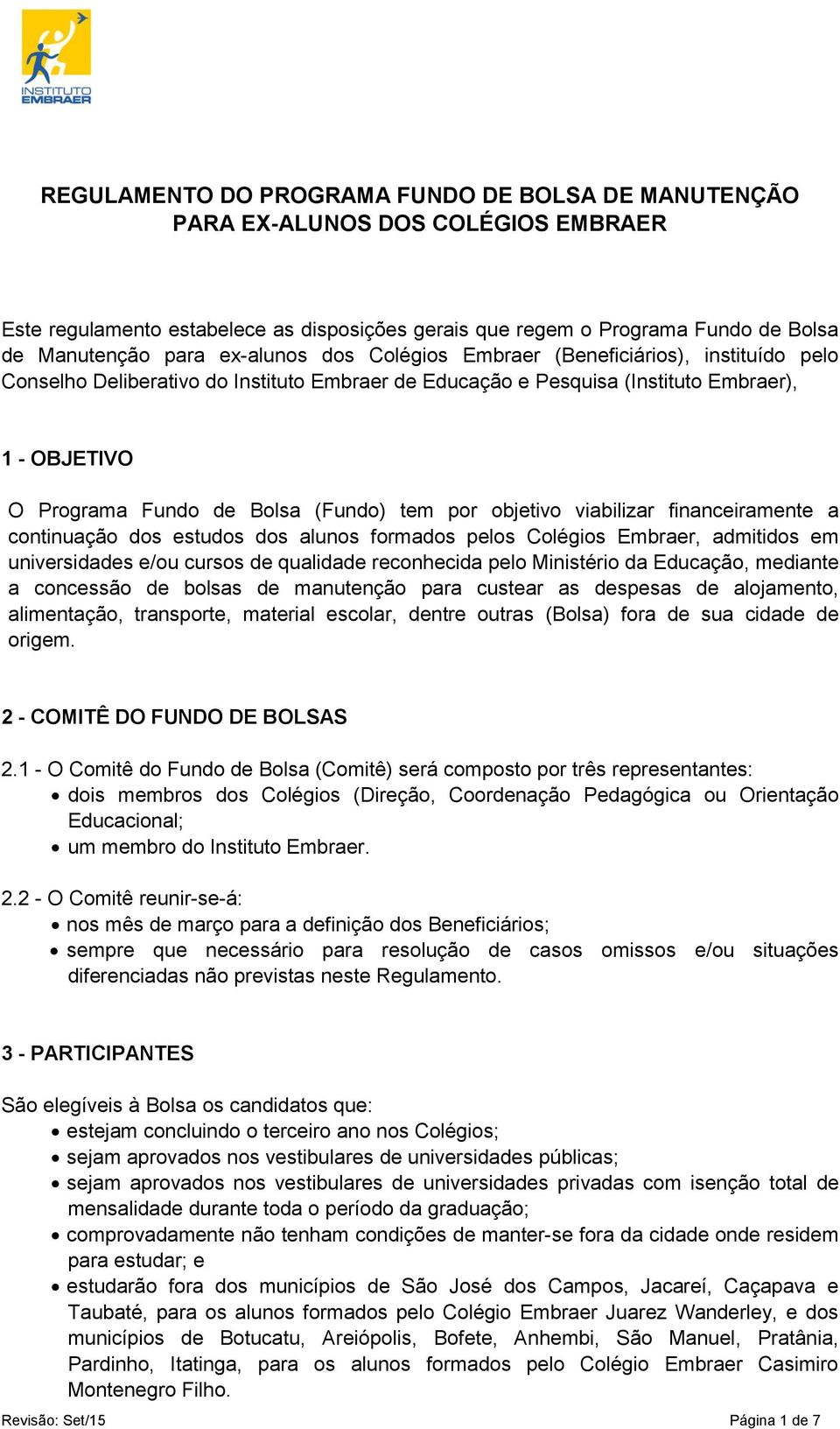 tem por objetivo viabilizar financeiramente a continuação dos estudos dos alunos formados pelos Colégios Embraer, admitidos em universidades e/ou cursos de qualidade reconhecida pelo Ministério da