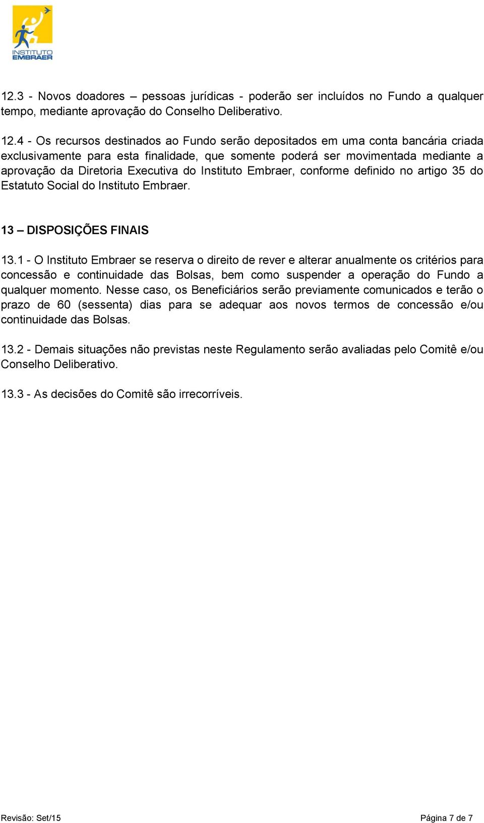 do Instituto Embraer, conforme definido no artigo 35 do Estatuto Social do Instituto Embraer. 13 DISPOSIÇÕES FINAIS 13.