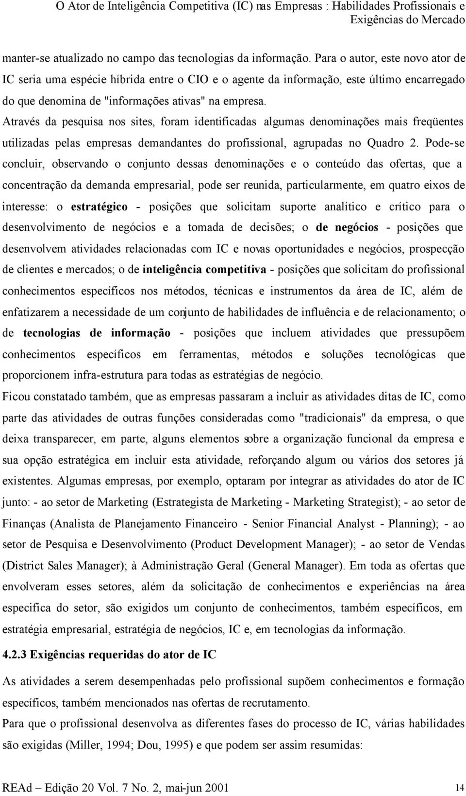 Através da pesquisa nos sites, foram identificadas algumas denominações mais freqüentes utilizadas pelas empresas demandantes do profissional, agrupadas no Quadro 2.