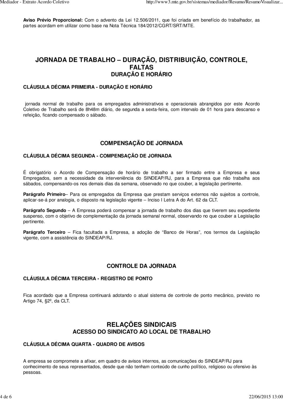 JORNADA DE TRABALHO DURAÇÃO, DISTRIBUIÇÃO, CONTROLE, FALTAS DURAÇÃO E HORÁRIO CLÁUSULA DÉCIMA PRIMEIRA - DURAÇÃO E HORÁRIO jornada normal de trabalho para os empregados administrativos e operacionais