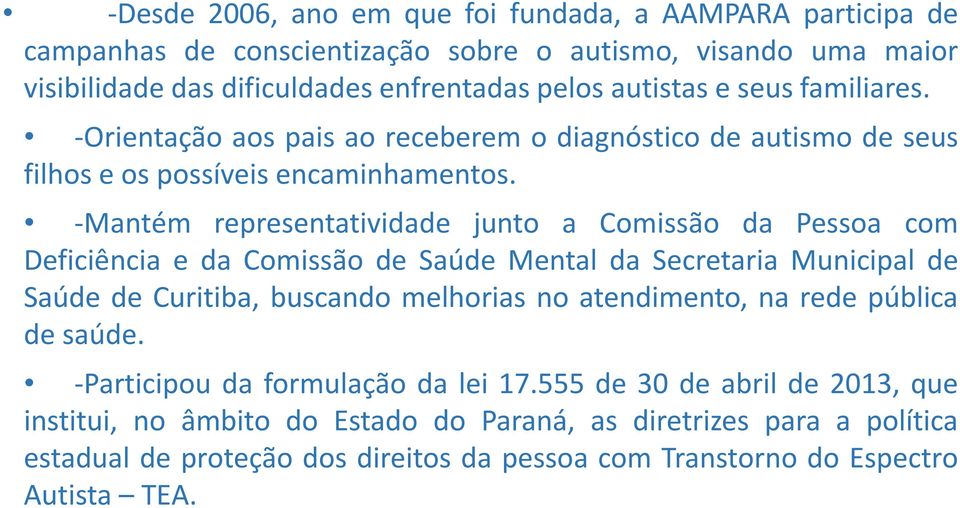 -Mantém representatividade junto a Comissão da Pessoa com Deficiência e da Comissão de Saúde Mental da Secretaria Municipal de Saúde de Curitiba, buscando melhorias no atendimento, na