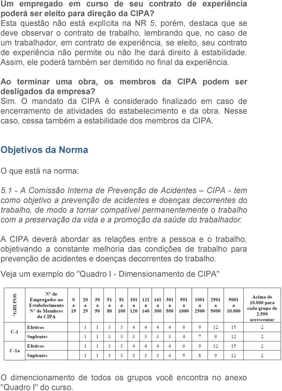 experiência não permite ou não lhe dará direito à estabilidade. Assim, ele poderá também ser demitido no final da experiência. Ao terminar uma obra, os membros da CIPA podem ser desligados da empresa?