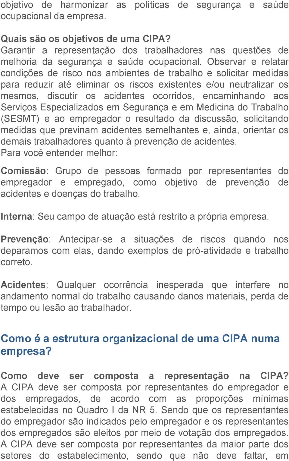 Observar e relatar condições de risco nos ambientes de trabalho e solicitar medidas para reduzir até eliminar os riscos existentes e/ou neutralizar os mesmos, discutir os acidentes ocorridos,