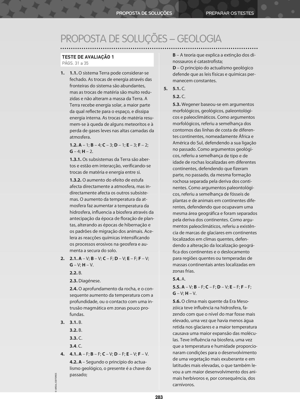 A Terra recebe energia solar, a maior parte da qual reflecte para o espaço, e dissipa energia interna.