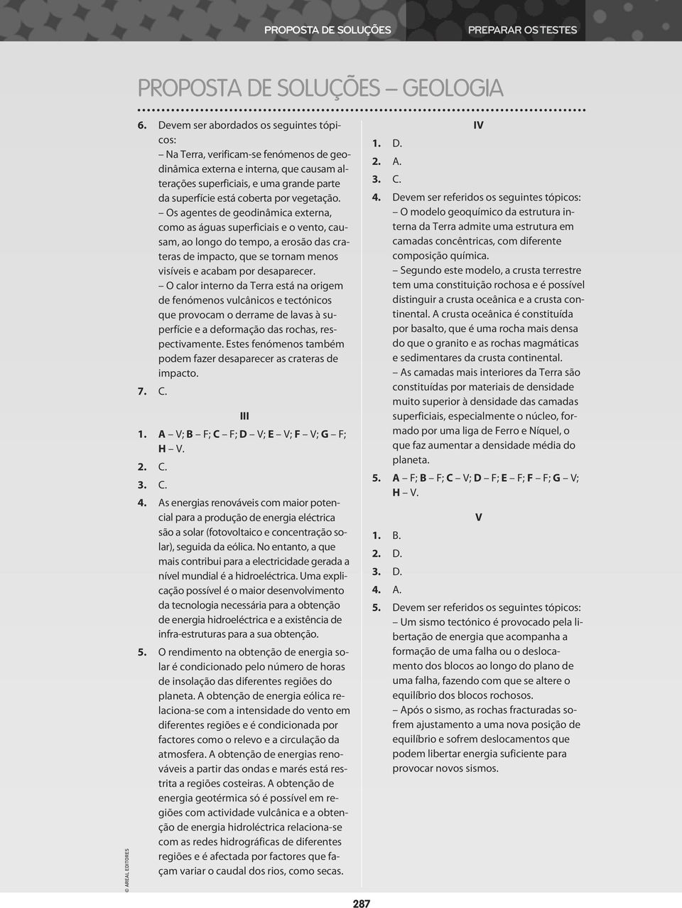 vegetação. Os agentes de geodinâmica externa, como as águas superficiais e o vento, causam, ao longo do tempo, a erosão das crateras de impacto, que se tornam menos visíveis e acabam por desaparecer.