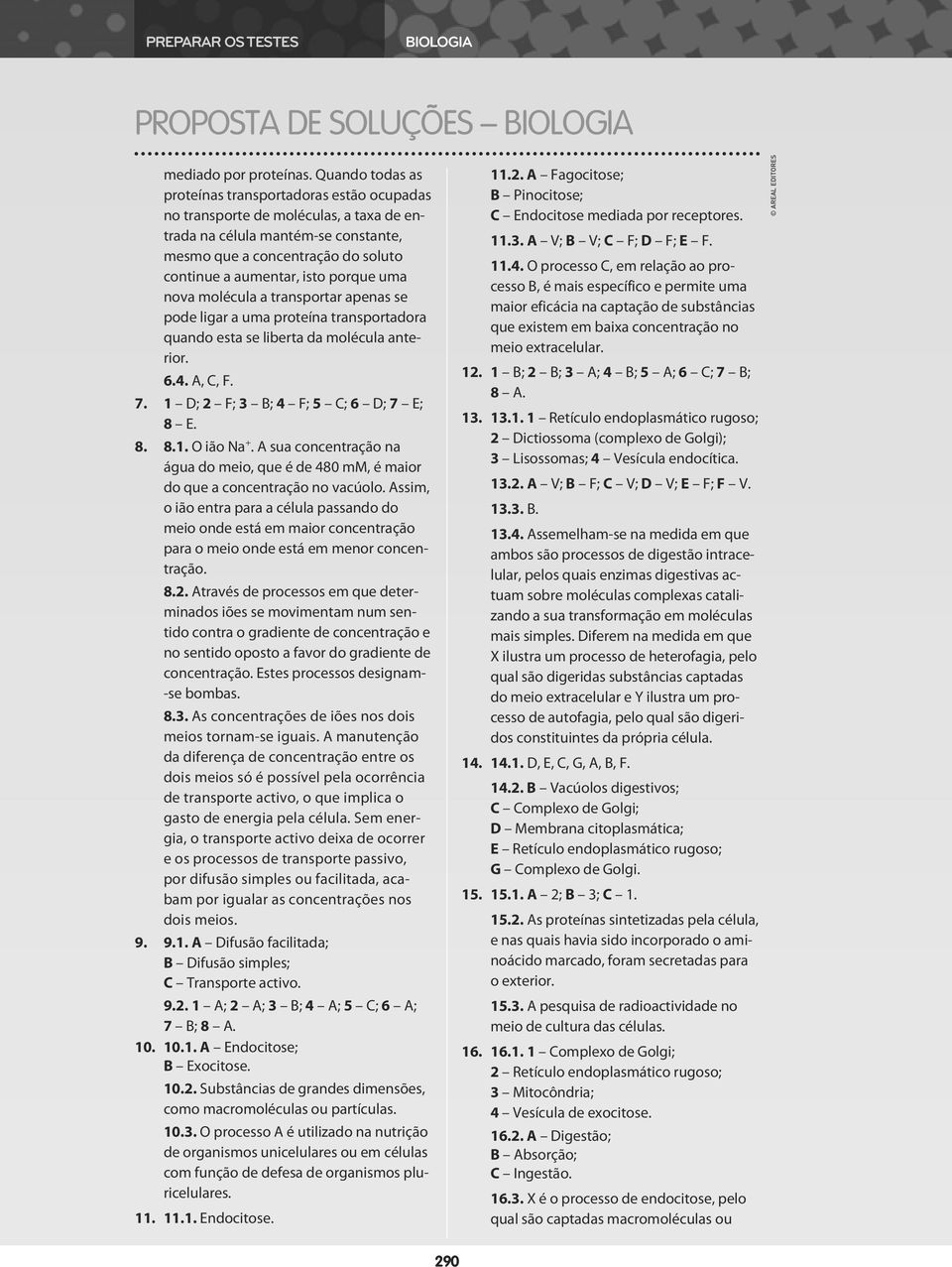 porque uma nova molécula a transportar apenas se pode ligar a uma proteína transportadora quando esta se liberta da molécula anterior. 6.4. A, C, F. 7. 1 D; 2 F; 3 B; 4 F; 5 C; 6 D; 7 E; 8 E. 8. 8.1. O ião Na +.