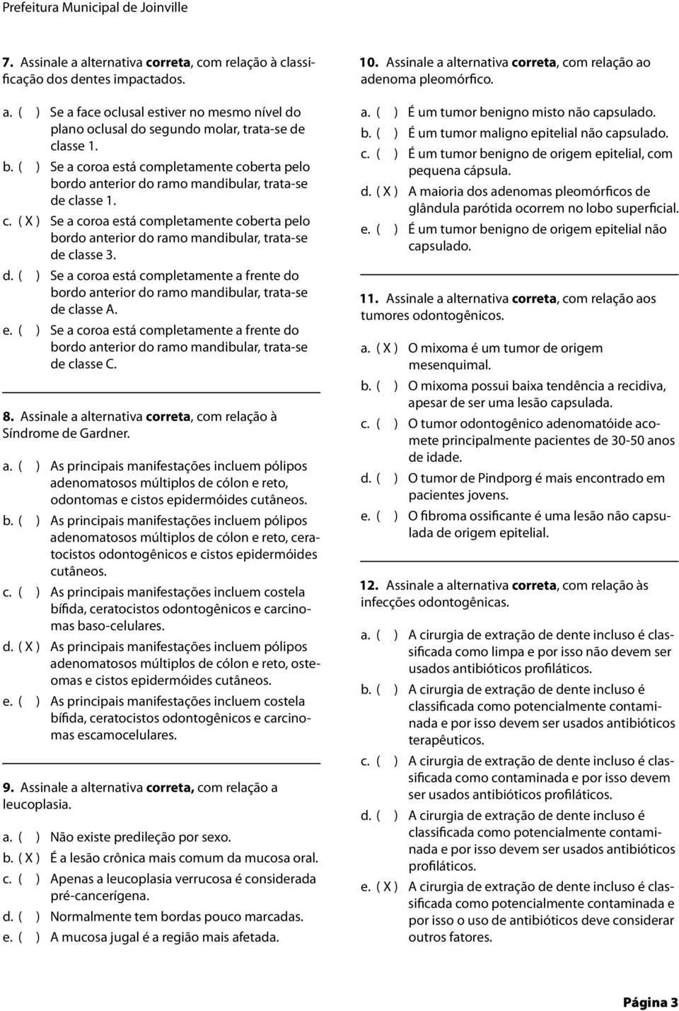 8. Assinale a alternativa correta, com relação à Síndrome de Gardner. a. ( ) As principais manifestações incluem pólipos adenomatosos múltiplos de cólon e reto, odontomas e cistos epidermóides cutâneos.