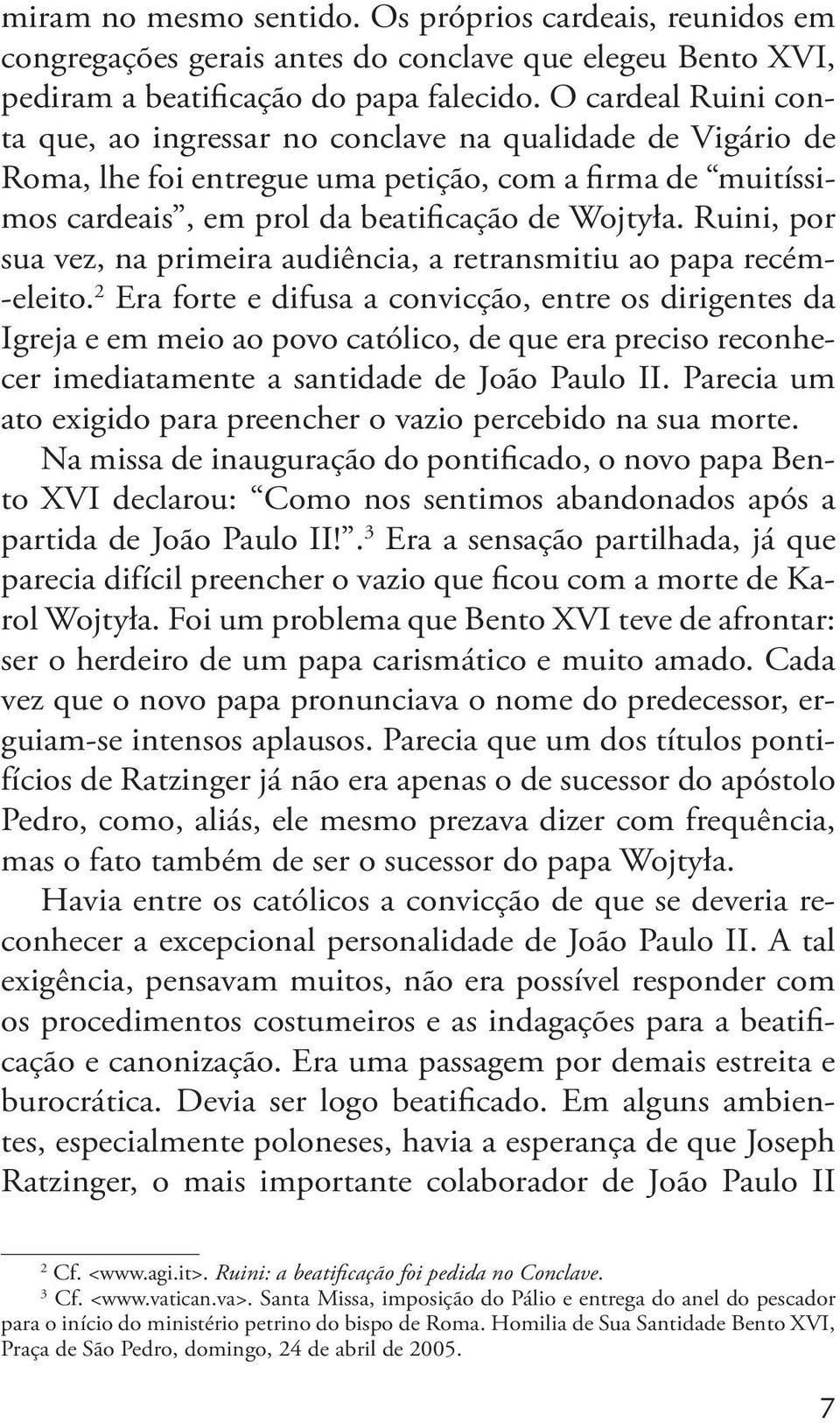 Ruini, por sua vez, na primeira audiência, a retransmitiu ao papa recém- -eleito.