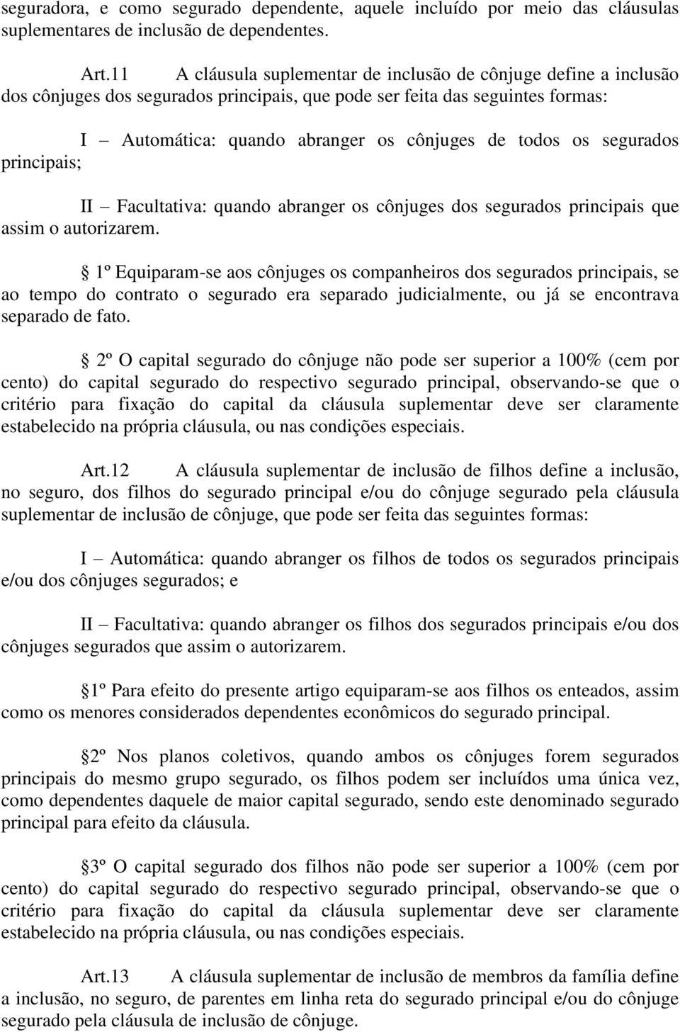 os segurados principais; II Facultativa: quando abranger os cônjuges dos segurados principais que assim o autorizarem.