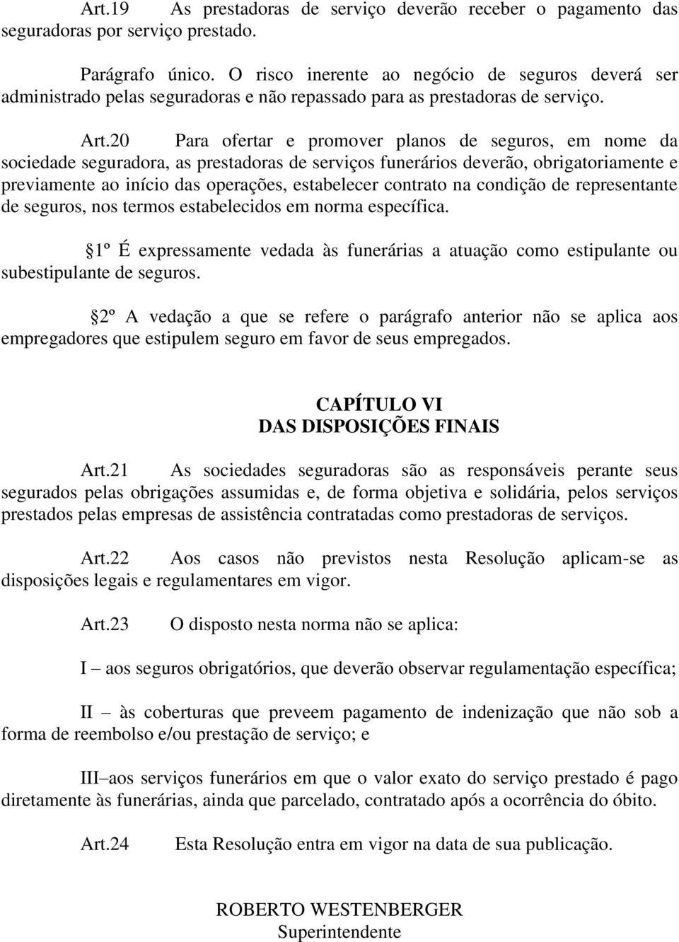 20 Para ofertar e promover planos de seguros, em nome da sociedade seguradora, as prestadoras de serviços funerários deverão, obrigatoriamente e previamente ao início das operações, estabelecer