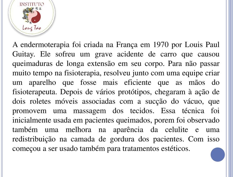 Depois de vários protótipos, chegaram à ação de dois roletes móveis associadas com a sucção do vácuo, que promovem uma massagem dos tecidos.