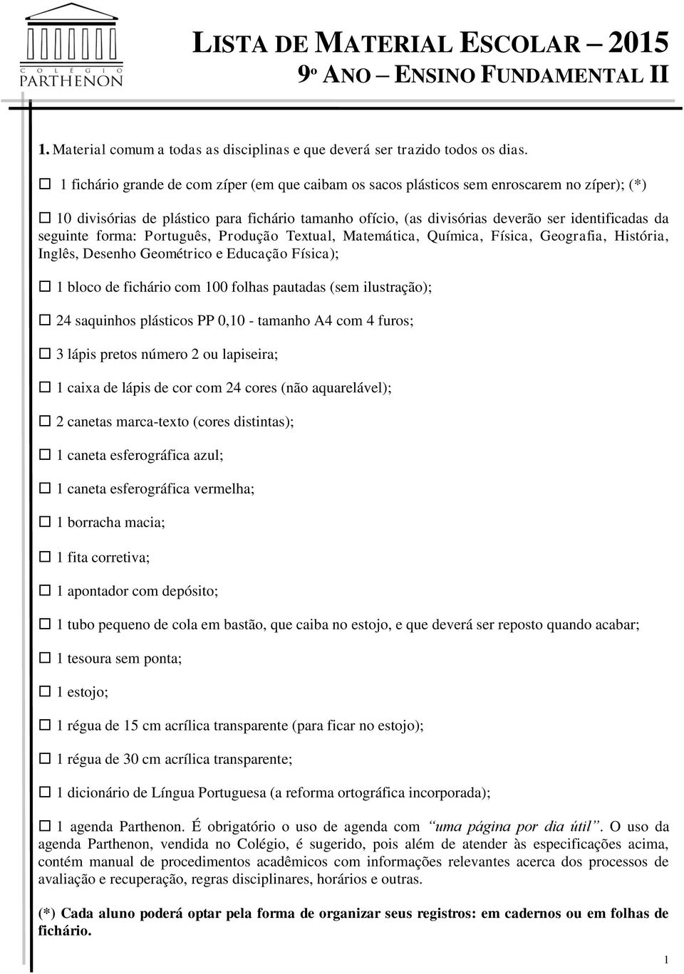 seguinte forma: Português, Produção Textual, Matemática, Química, Física, Geografia, História, Inglês, Desenho Geométrico e Educação Física); 1 bloco de fichário com 100 folhas pautadas (sem