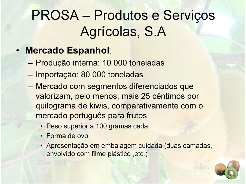 kiwis, comparativamente com o mercado português para frutos: Peso superior a 100 gramas cada