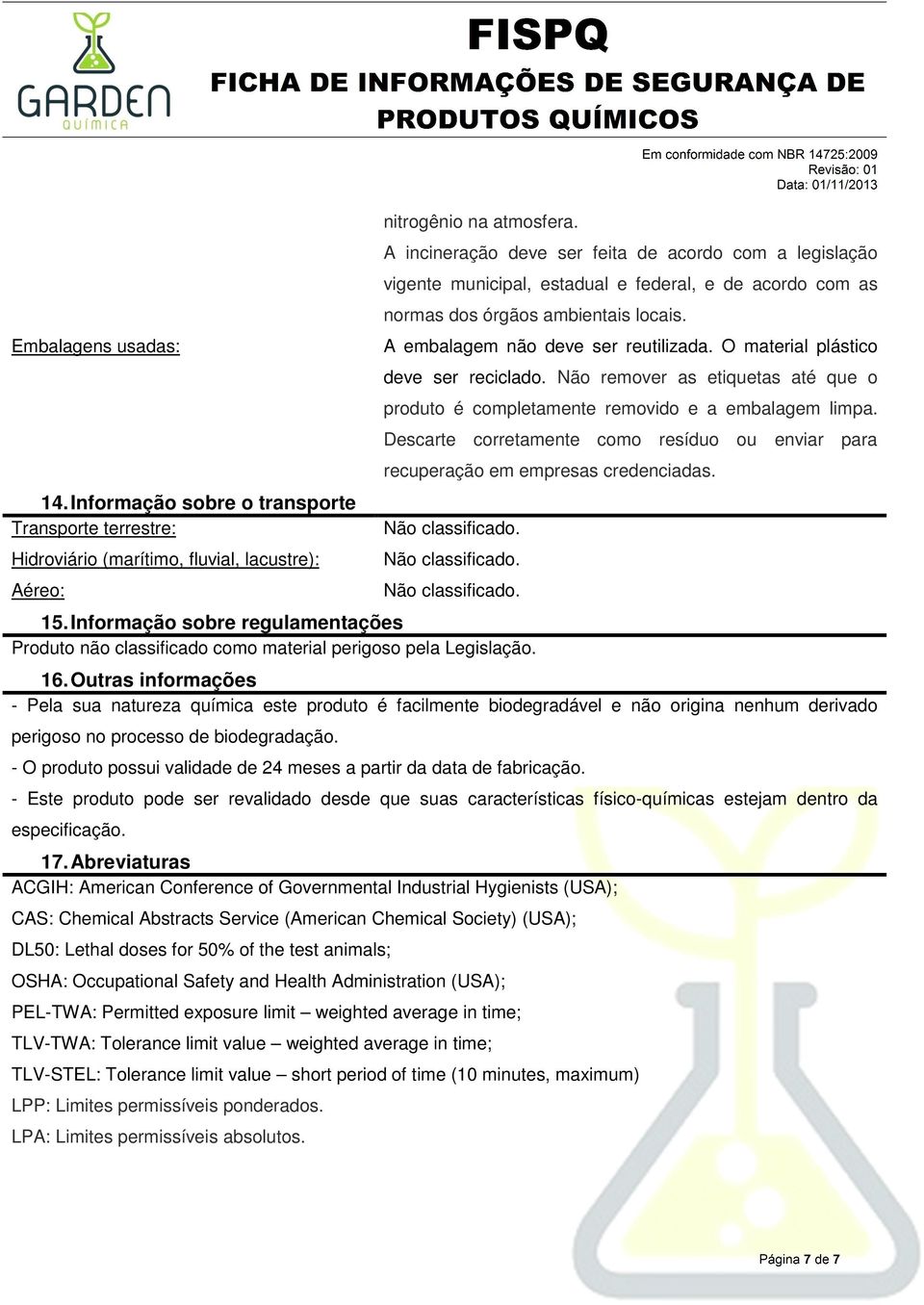 O material plástico deve ser reciclado. Não remover as etiquetas até que o produto é completamente removido e a embalagem limpa.