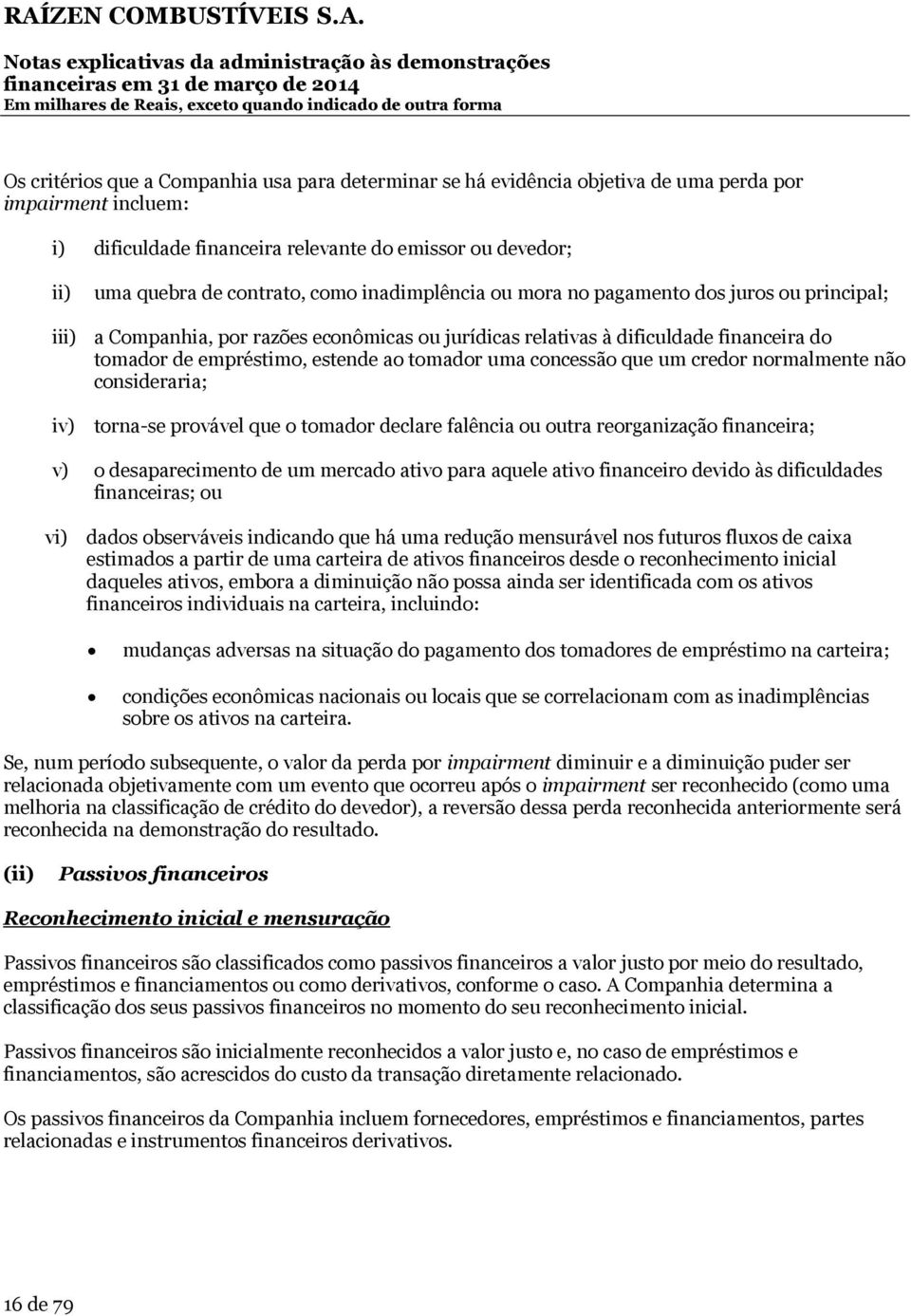 tomador uma concessão que um credor normalmente não consideraria; torna-se provável que o tomador declare falência ou outra reorganização financeira; v) o desaparecimento de um mercado ativo para