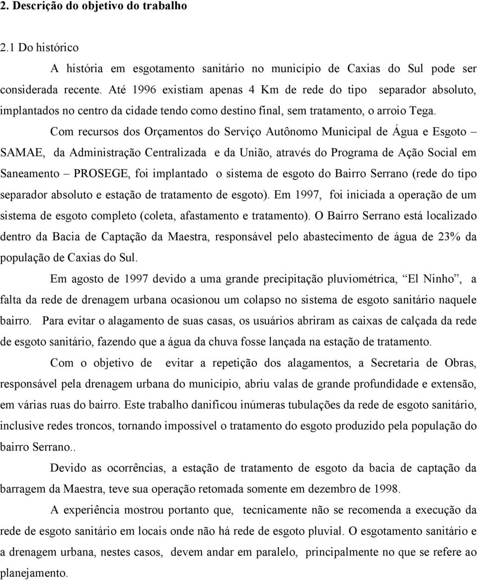 Com recursos dos Orçamentos do Serviço Autônomo Municipal de Água e Esgoto SAMAE, da Administração Centralizada e da União, através do Programa de Ação Social em Saneamento PROSEGE, foi implantado o