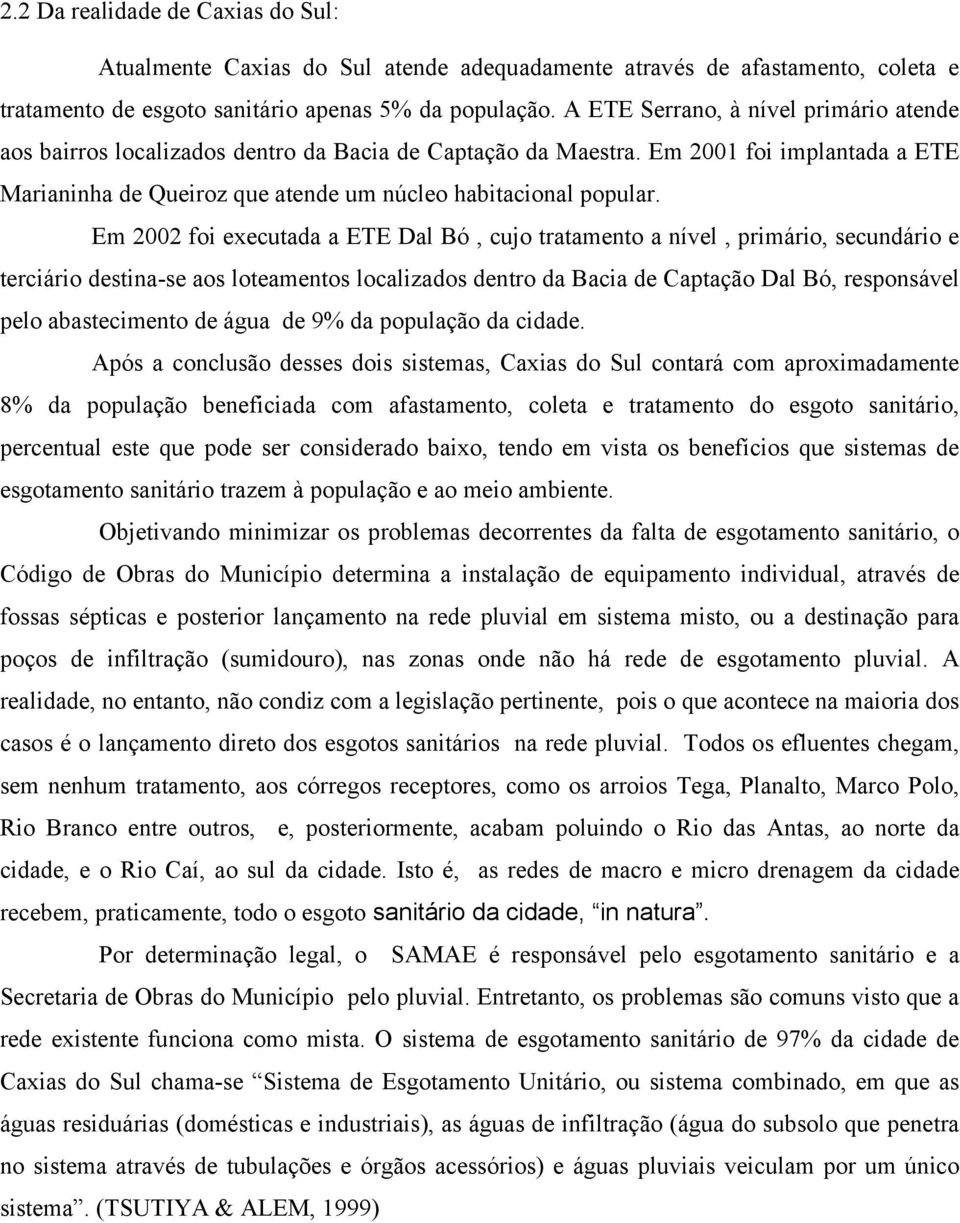 Em 2002 foi executada a ETE Dal Bó, cujo tratamento a nível, primário, secundário e terciário destina-se aos loteamentos localizados dentro da Bacia de Captação Dal Bó, responsável pelo abastecimento