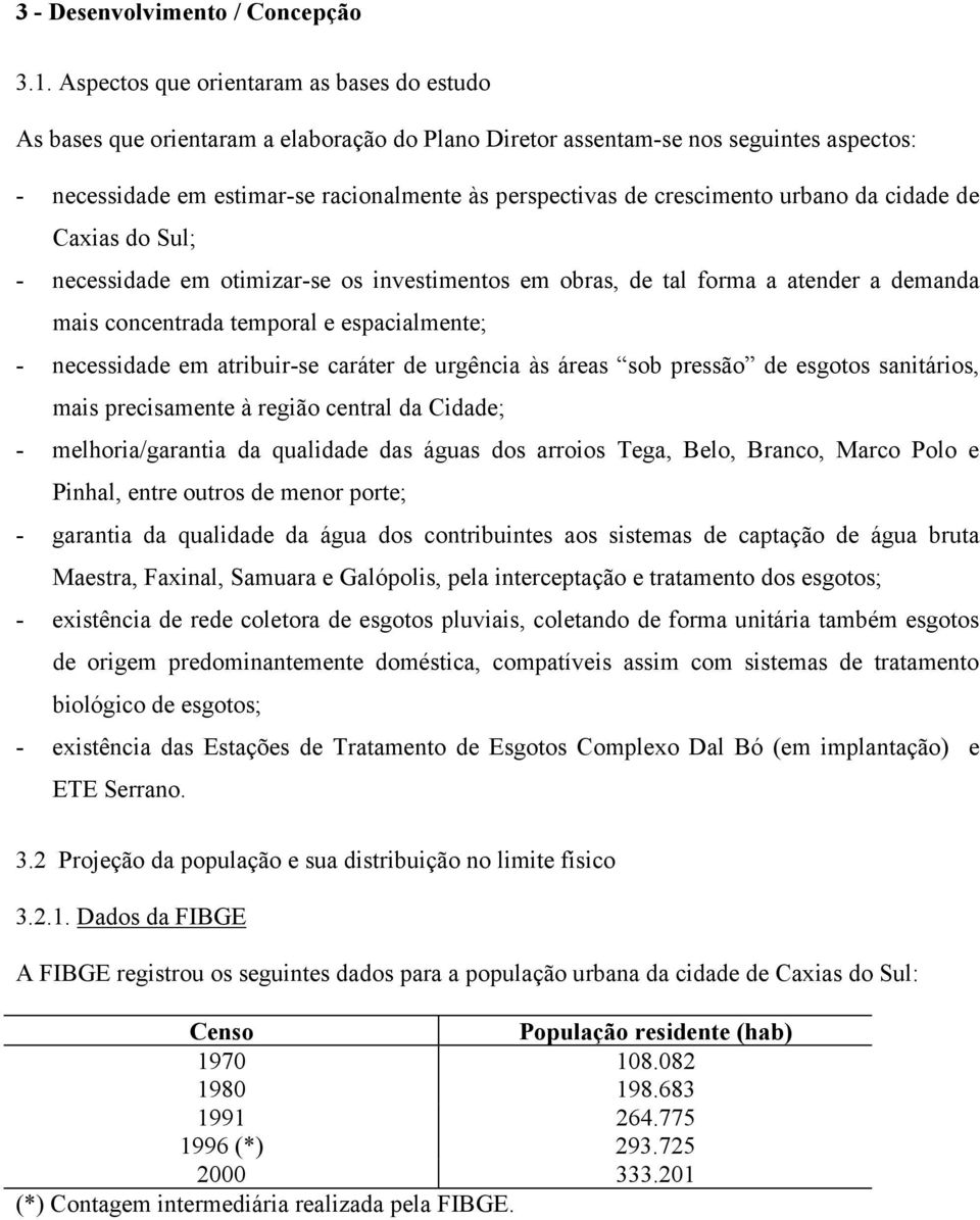 crescimento urbano da cidade de Caxias do Sul; - necessidade em otimizar-se os investimentos em obras, de tal forma a atender a demanda mais concentrada temporal e espacialmente; - necessidade em