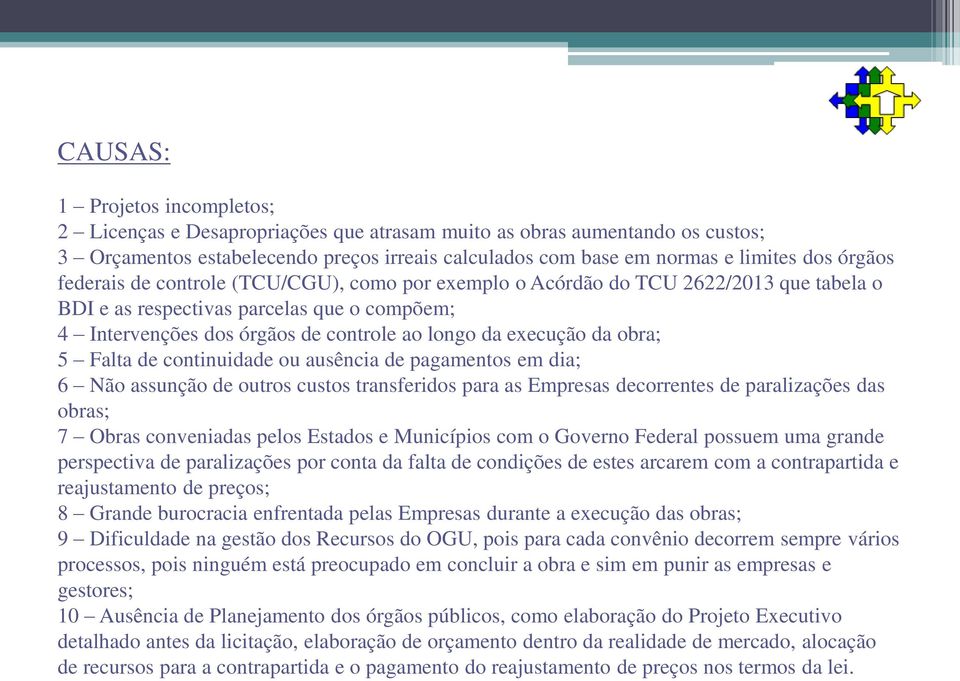 da obra; 5 Falta de continuidade ou ausência de pagamentos em dia; 6 Não assunção de outros custos transferidos para as Empresas decorrentes de paralizações das obras; 7 Obras conveniadas pelos