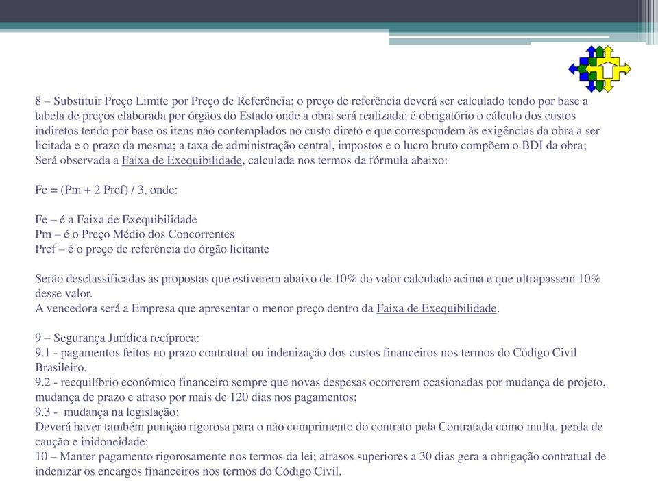 central, impostos e o lucro bruto compõem o BDI da obra; Será observada a Faixa de Exequibilidade, calculada nos termos da fórmula abaixo: Fe = (Pm + 2 Pref) / 3, onde: Fe é a Faixa de Exequibilidade